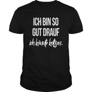 Ich Bin So Gut Drauf Ich Knnte Kotzen Shirt